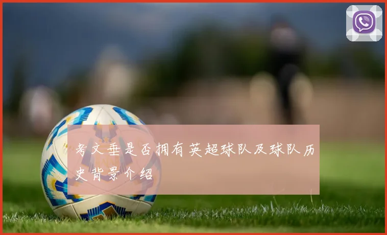 考文垂是否拥有英超球队及球队历史背景介绍