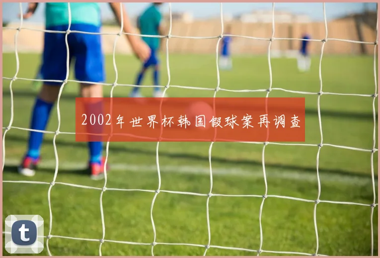 2002年世界杯韩国假球案再调查